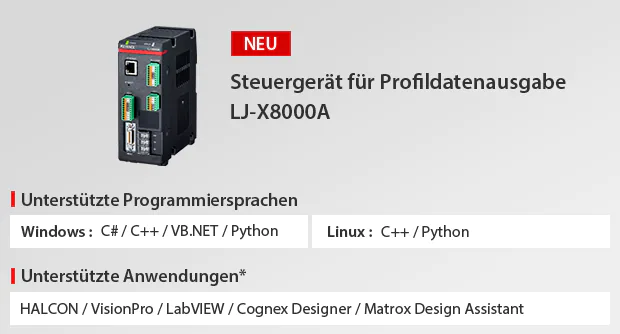 Steuergerätfürprofildatenausgabe lj-x8000a |[UnterstützteProgrammiersPrachen] Windows：C＃，C ++，VB.Net，Python / Linux：C ++，Python |UnterstützteAnwendungen*：Halcon，VisionPro，LabVIEW，Codgex Designer，Matrox设计助理